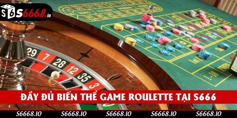 Đầy đủ biến thể Game Roulette tại S666 Đầy đủ biến thể Game Roulette tại S666