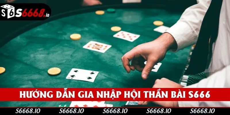 Hướng dẫn gia nhập hội thần bài S666 Hướng dẫn gia nhập hội thần bài S666