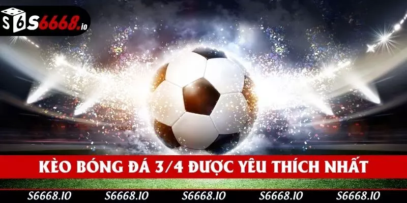 Kèo bóng đá 3/4 được yêu thích nhất Kèo bóng đá 3/4 được yêu thích nhất